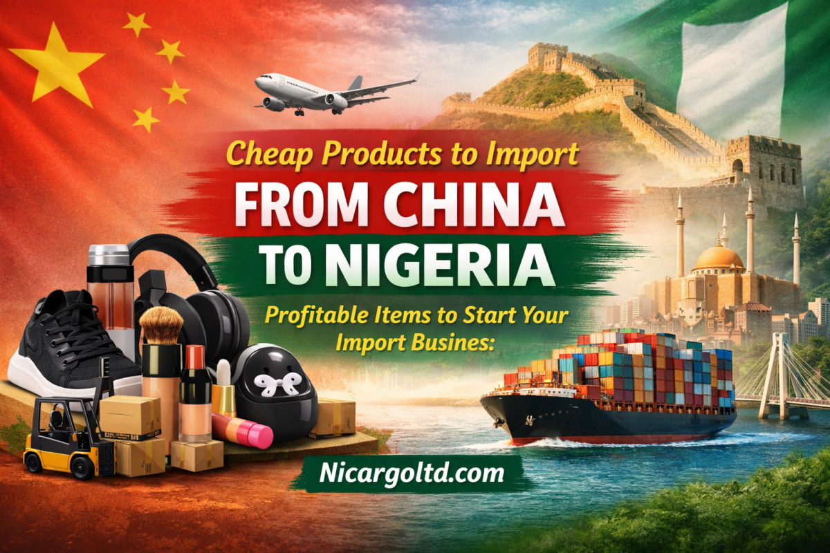 Cheap Products to Import from China to Nigeria In 2026: A Complete Guide for Smart Entrepreneurs
